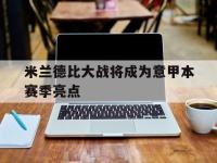 米兰德比大战将成为意甲本赛季亮点