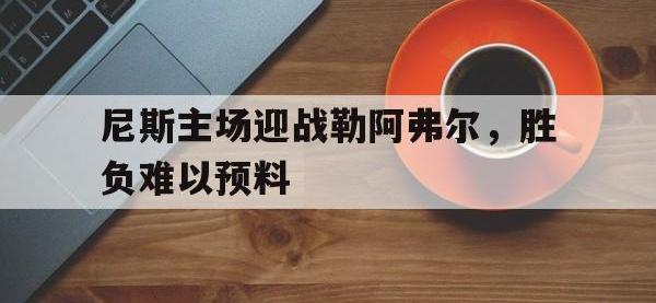 包含尼斯主场迎战勒阿弗尔，胜负难以预料的词条
