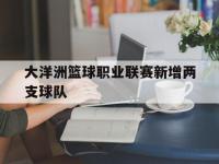 大洋洲篮球职业联赛新增两支球队