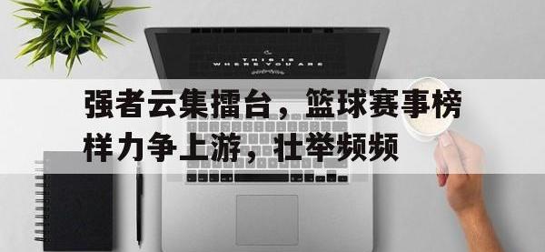 强者云集擂台，篮球赛事榜样力争上游，壮举频频的简单介绍