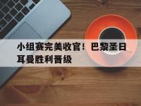 小组赛完美收官！巴黎圣日耳曼胜利晋级