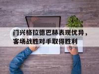 关于门兴格拉德巴赫表现优异，客场战胜对手取得胜利的信息
