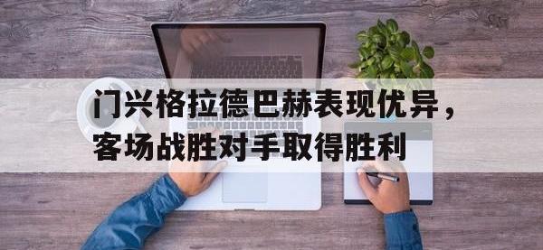 关于门兴格拉德巴赫表现优异，客场战胜对手取得胜利的信息
