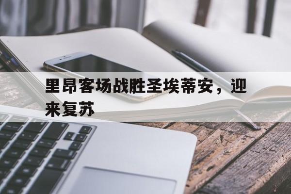 里昂客场战胜圣埃蒂安，迎来复苏的简单介绍